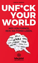 Unfuck your world: Weg von Pornos, rein ins porno Leben